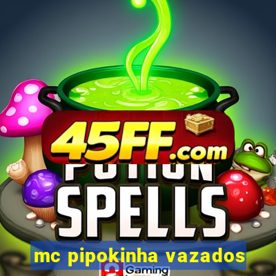 mc pipokinha vazados